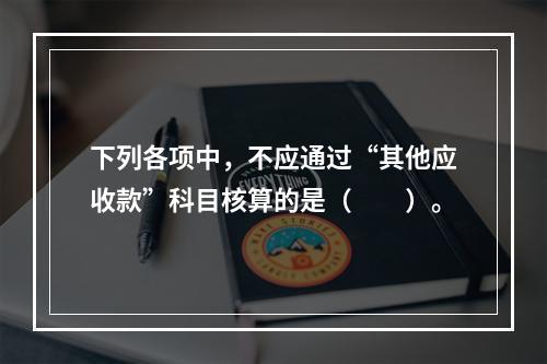 下列各项中，不应通过“其他应收款”科目核算的是（　　）。