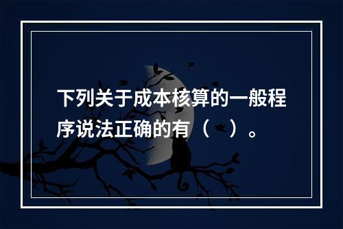 下列关于成本核算的一般程序说法正确的有（　）。