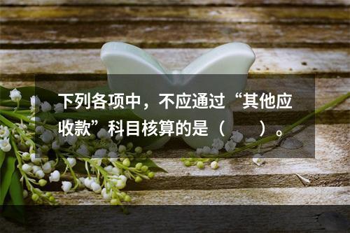 下列各项中，不应通过“其他应收款”科目核算的是（　　）。