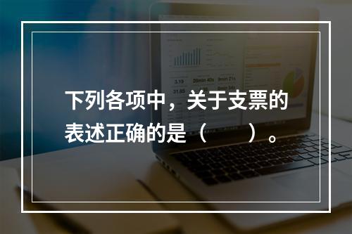 下列各项中，关于支票的表述正确的是（　　）。