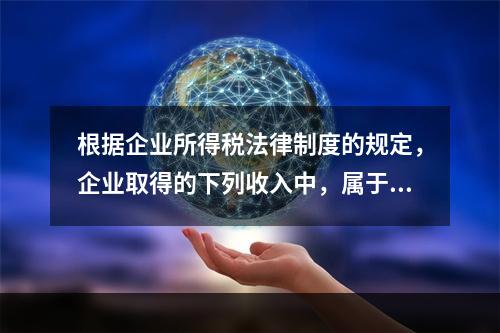 根据企业所得税法律制度的规定，企业取得的下列收入中，属于货币