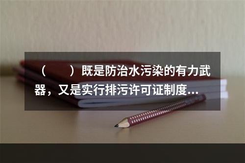 （　　）既是防治水污染的有力武器，又是实行排污许可证制度的基