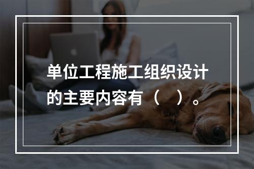 单位工程施工组织设计的主要内容有（　）。