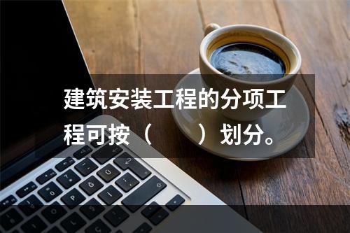 建筑安装工程的分项工程可按（　　）划分。