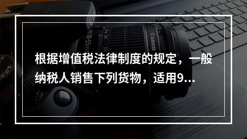 根据增值税法律制度的规定，一般纳税人销售下列货物，适用9％税