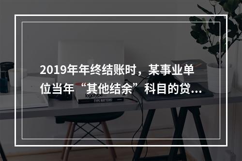 2019年年终结账时，某事业单位当年“其他结余”科目的贷方余