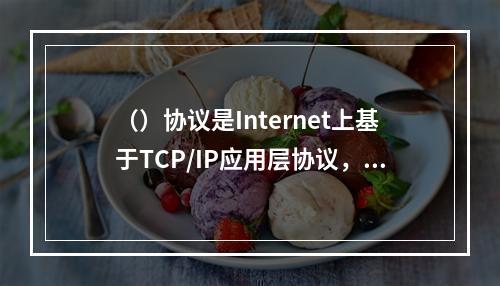 （）协议是Internet上基于TCP/IP应用层协议，适用