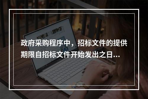 政府采购程序中，招标文件的提供期限自招标文件开始发出之日起不