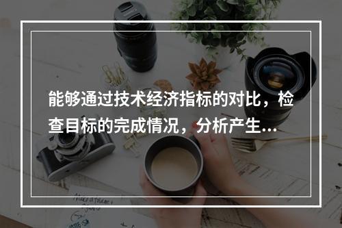 能够通过技术经济指标的对比，检查目标的完成情况，分析产生差异