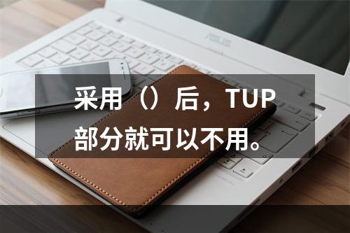 采用（）后，TUP部分就可以不用。