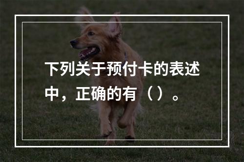 下列关于预付卡的表述中，正确的有（ ）。