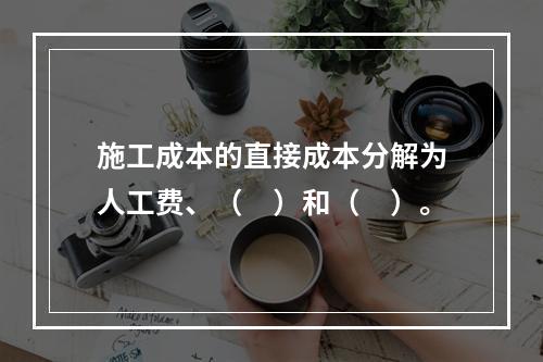 施工成本的直接成本分解为人工费、（　）和（　）。