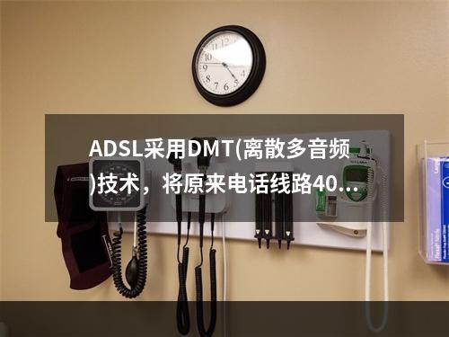 ADSL采用DMT(离散多音频)技术，将原来电话线路40kH