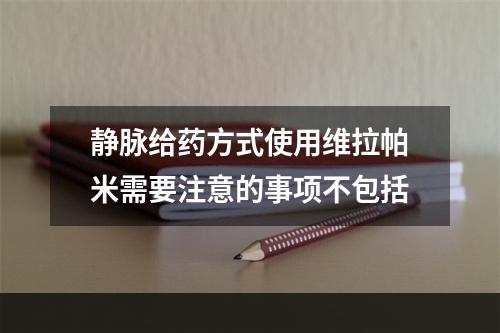 静脉给药方式使用维拉帕米需要注意的事项不包括