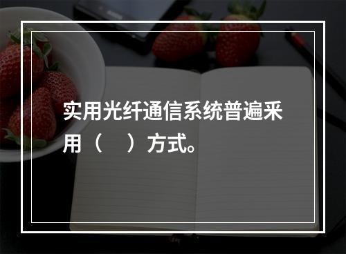 实用光纤通信系统普遍釆用（     ）方式。