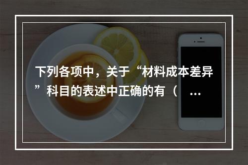 下列各项中，关于“材料成本差异”科目的表述中正确的有（　　）