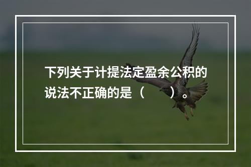 下列关于计提法定盈余公积的说法不正确的是（　　）。