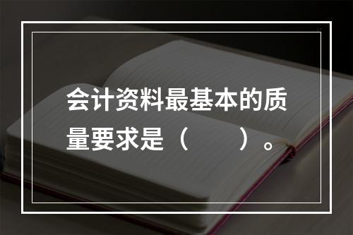 会计资料最基本的质量要求是（　　）。