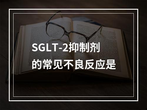 SGLT-2抑制剂的常见不良反应是