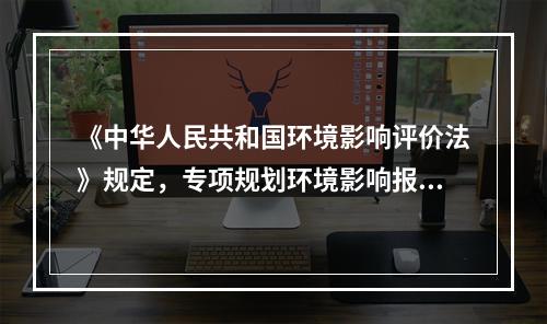 《中华人民共和国环境影响评价法》规定，专项规划环境影响报告书