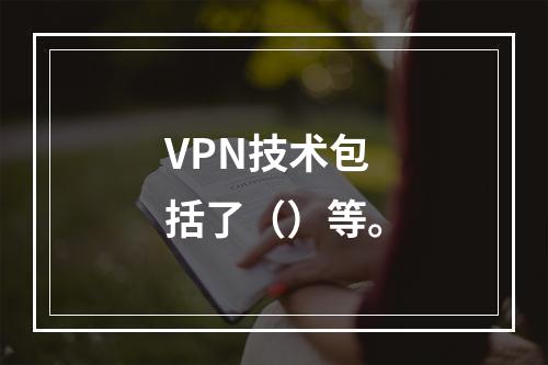 VPN技术包括了（）等。