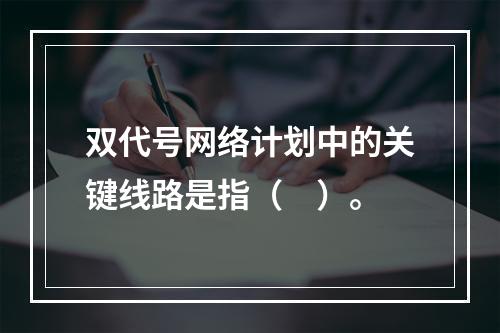 双代号网络计划中的关键线路是指（　）。