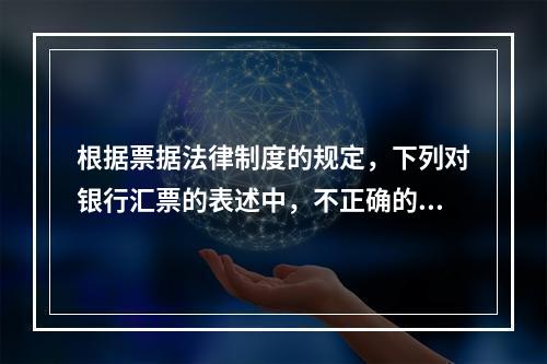 根据票据法律制度的规定，下列对银行汇票的表述中，不正确的是（