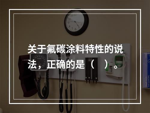 关于氟碳涂料特性的说法，正确的是（　）。