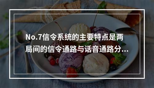 No.7信令系统的主要特点是两局间的信令通路与话音通路分开，