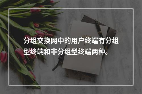 分组交换网中的用户终端有分组型终端和非分组型终端两种。