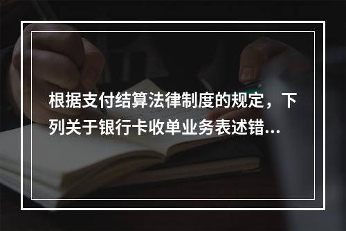 根据支付结算法律制度的规定，下列关于银行卡收单业务表述错误的