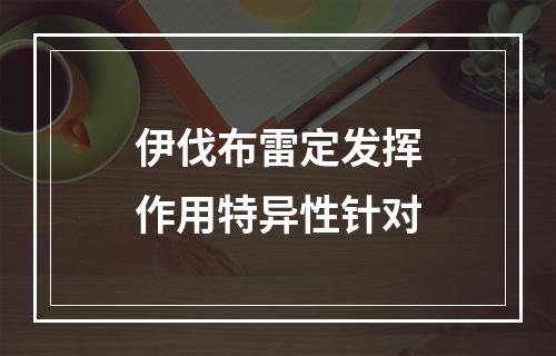 伊伐布雷定发挥作用特异性针对