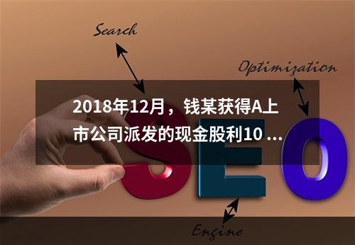 2018年12月，钱某获得A上市公司派发的现金股利10 00