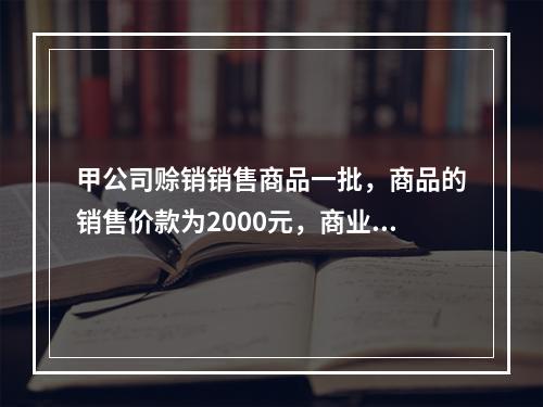 甲公司赊销销售商品一批，商品的销售价款为2000元，商业折扣