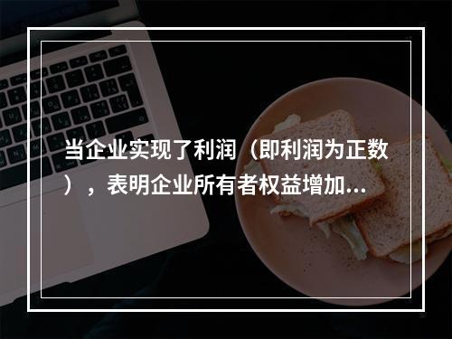 当企业实现了利润（即利润为正数），表明企业所有者权益增加，业