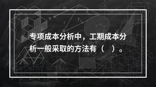 专项成本分析中，工期成本分析一般采取的方法有（　）。