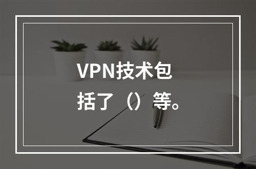 VPN技术包括了（）等。