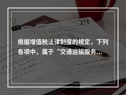 根据增值税法律制度的规定，下列各项中，属于“交通运输服务”的