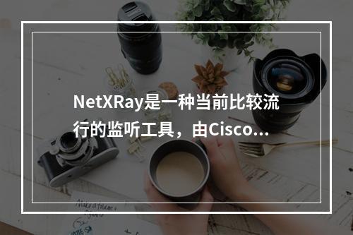 NetXRay是一种当前比较流行的监听工具，由CiscoNe