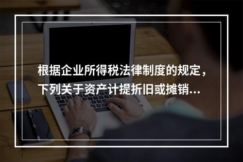 根据企业所得税法律制度的规定，下列关于资产计提折旧或摊销年限