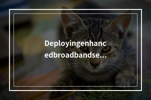 Deployingenhancedbroadbandserv