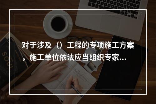 对于涉及（）工程的专项施工方案，施工单位依法应当组织专家进行