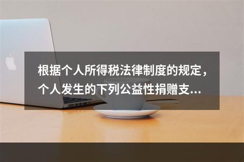 根据个人所得税法律制度的规定，个人发生的下列公益性捐赠支出中