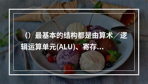 （）最基本的结构都是由算术／逻辑运算单元(ALU)、寄存器组