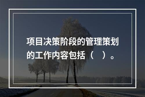 项目决策阶段的管理策划的工作内容包括（　）。