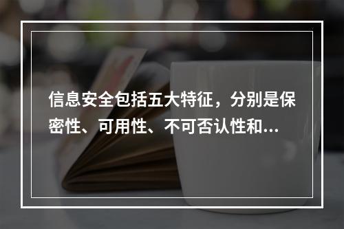 信息安全包括五大特征，分别是保密性、可用性、不可否认性和（）