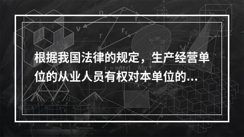 根据我国法律的规定，生产经营单位的从业人员有权对本单位的安全