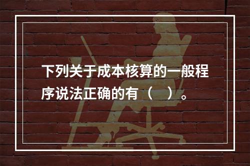 下列关于成本核算的一般程序说法正确的有（　）。