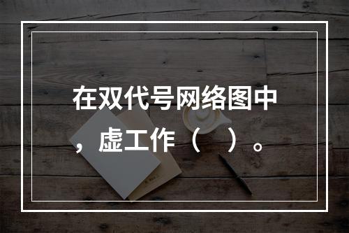 在双代号网络图中，虚工作（　）。