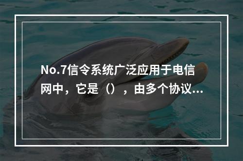 No.7信令系统广泛应用于电信网中，它是（），由多个协议(信